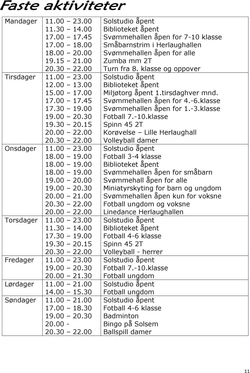 00 23.00 19.00 20.30 20.00 21.30 Lørdager 11.00 21.00 14.00 15.30 Søndager 11.00 21.00 17.00 18.30 19.00 20.30 20.00-20.30 22.