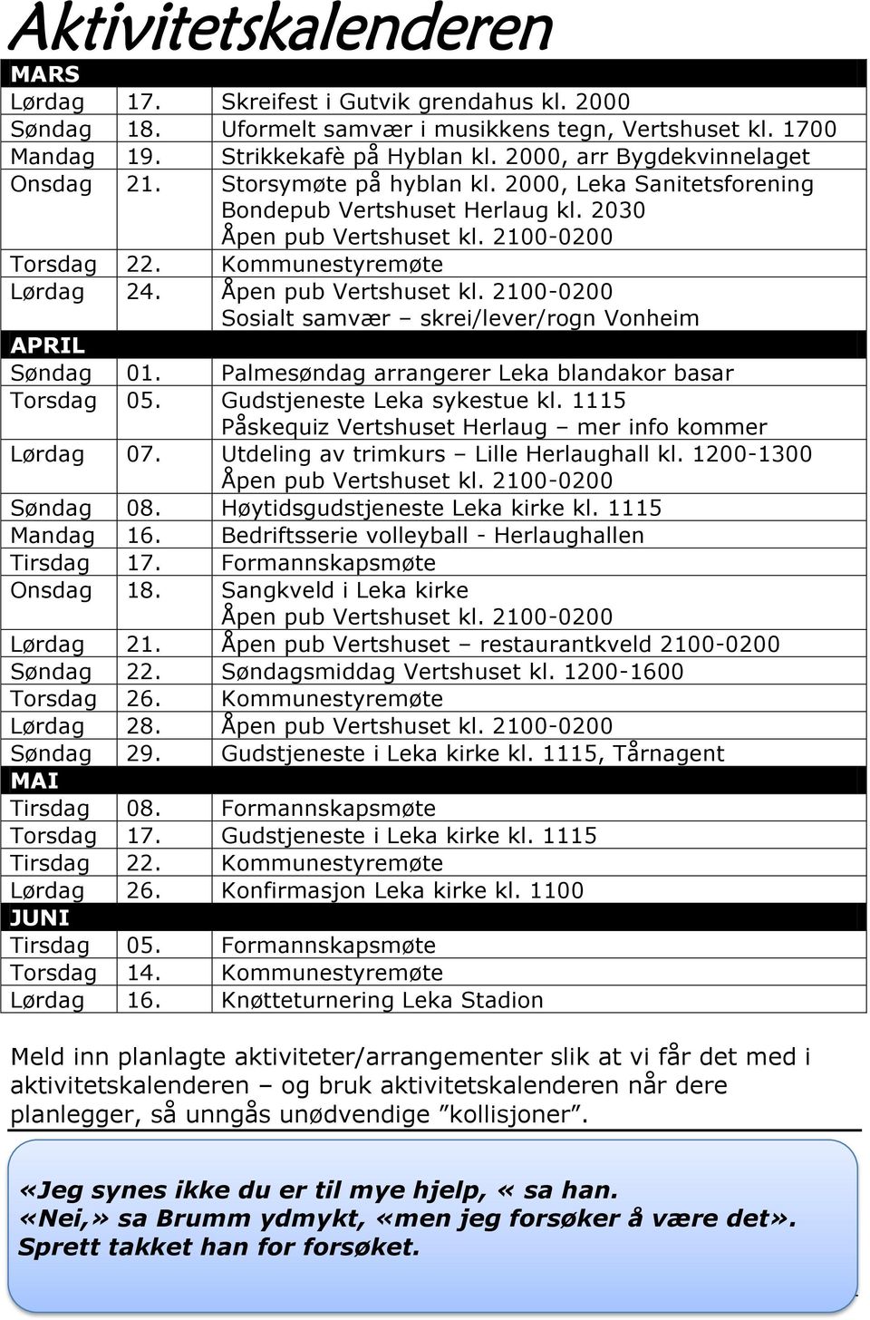 Palmesøndag arrangerer Leka blandakor basar Torsdag 05. Gudstjeneste Leka sykestue kl. 1115 Påskequiz Vertshuset Herlaug mer info kommer Lørdag 07. Utdeling av trimkurs Lille Herlaughall kl.