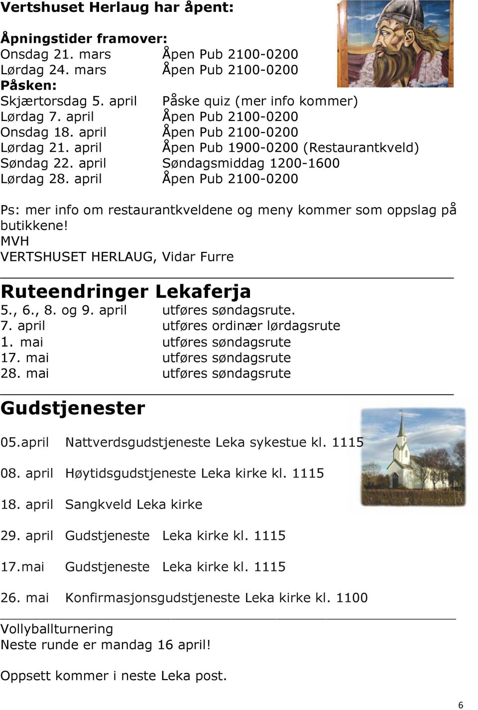 april Åpen Pub 2100-0200 Ps: mer info om restaurantkveldene og meny kommer som oppslag på butikkene! MVH VERTSHUSET HERLAUG, Vidar Furre Ruteendringer Lekaferja 5., 6., 8. og 9.