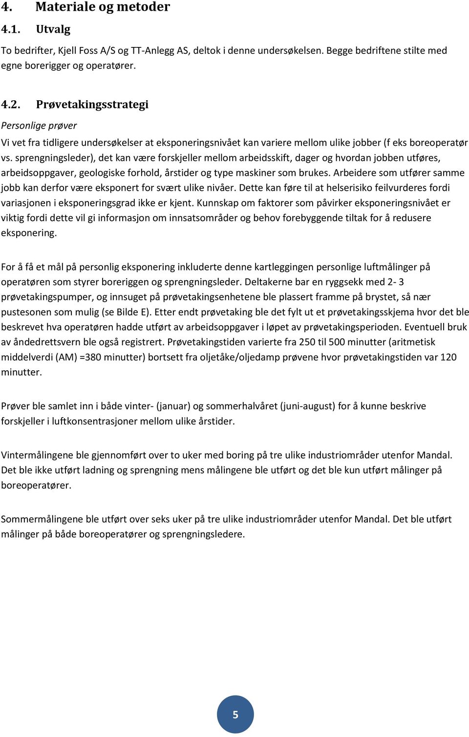 sprengningsleder), det kan være forskjeller mellom arbeidsskift, dager og hvordan jobben utføres, arbeidsoppgaver, geologiske forhold, årstider og type maskiner som brukes.