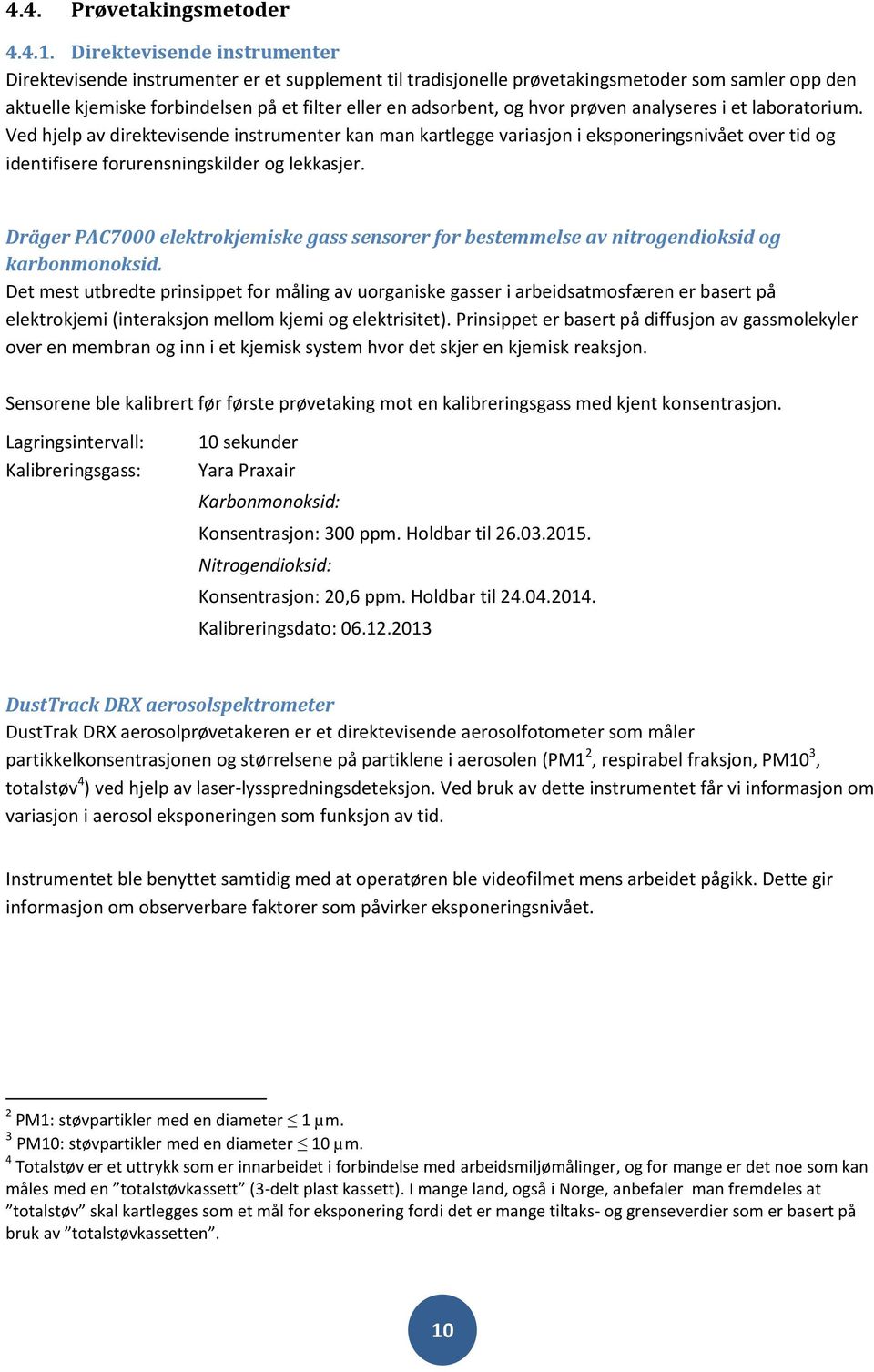 hvor prøven analyseres i et laboratorium. Ved hjelp av direktevisende instrumenter kan man kartlegge variasjon i eksponeringsnivået over tid og identifisere forurensningskilder og lekkasjer.