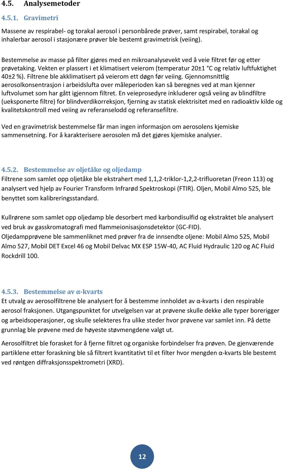 Bestemmelse av masse på filter gjøres med en mikroanalysevekt ved å veie filtret før og etter prøvetaking.