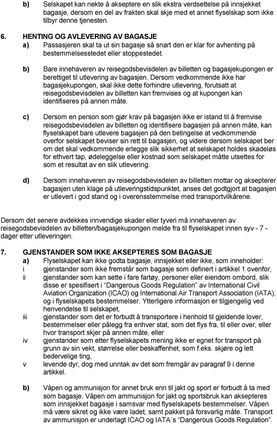 b) Bare innehaveren av reisegodsbevisdelen av billetten og bagasjekupongen er berettiget til utlevering av bagasjen.