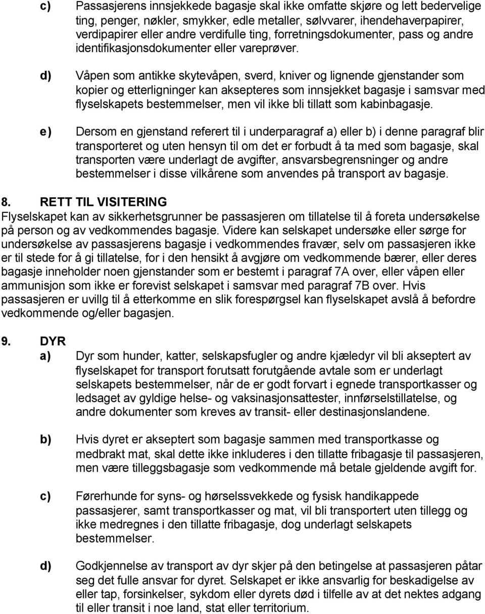 d) Våpen som antikke skytevåpen, sverd, kniver og lignende gjenstander som kopier og etterligninger kan aksepteres som innsjekket bagasje i samsvar med flyselskapets bestemmelser, men vil ikke bli