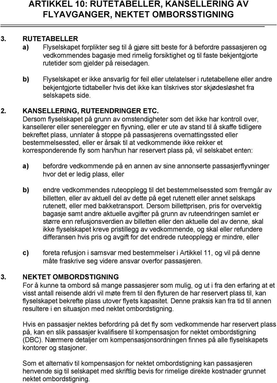 reisedagen. b) Flyselskapet er ikke ansvarlig for feil eller utelatelser i rutetabellene eller andre bekjentgjorte tidtabeller hvis det ikke kan tilskrives stor skjødesløshet fra selskapets side. 2.