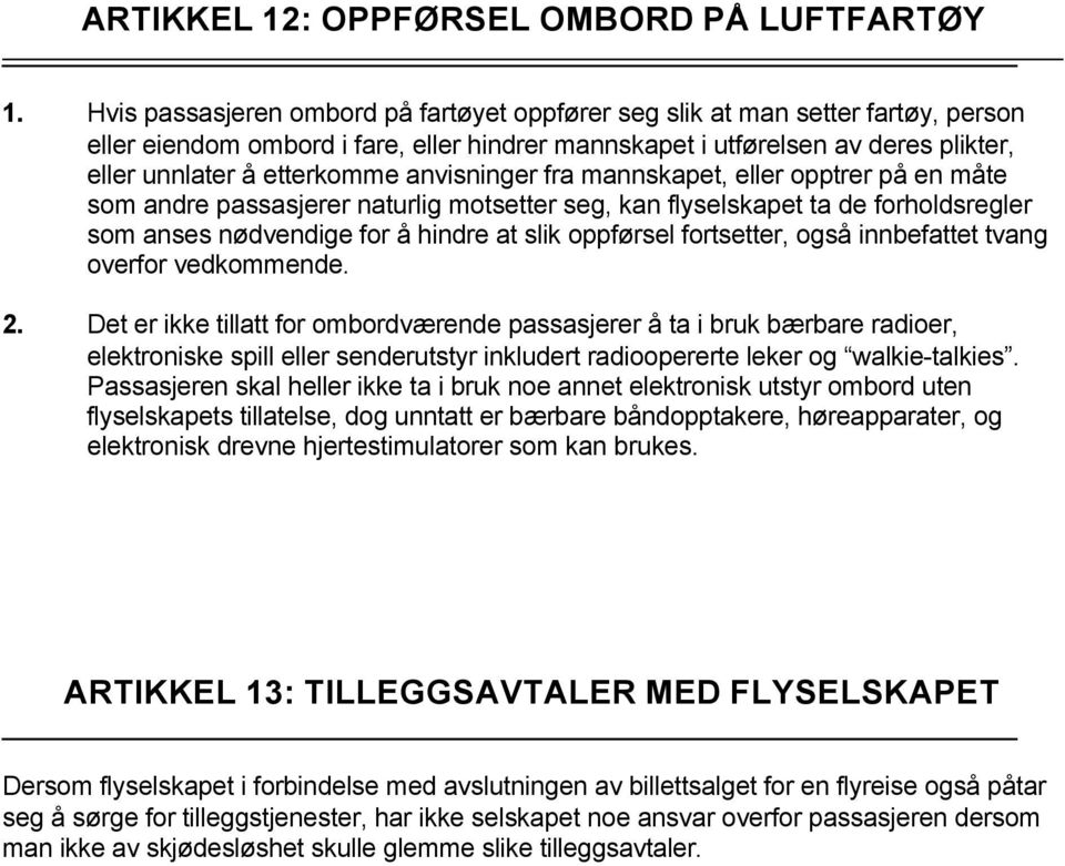 anvisninger fra mannskapet, eller opptrer på en måte som andre passasjerer naturlig motsetter seg, kan flyselskapet ta de forholdsregler som anses nødvendige for å hindre at slik oppførsel