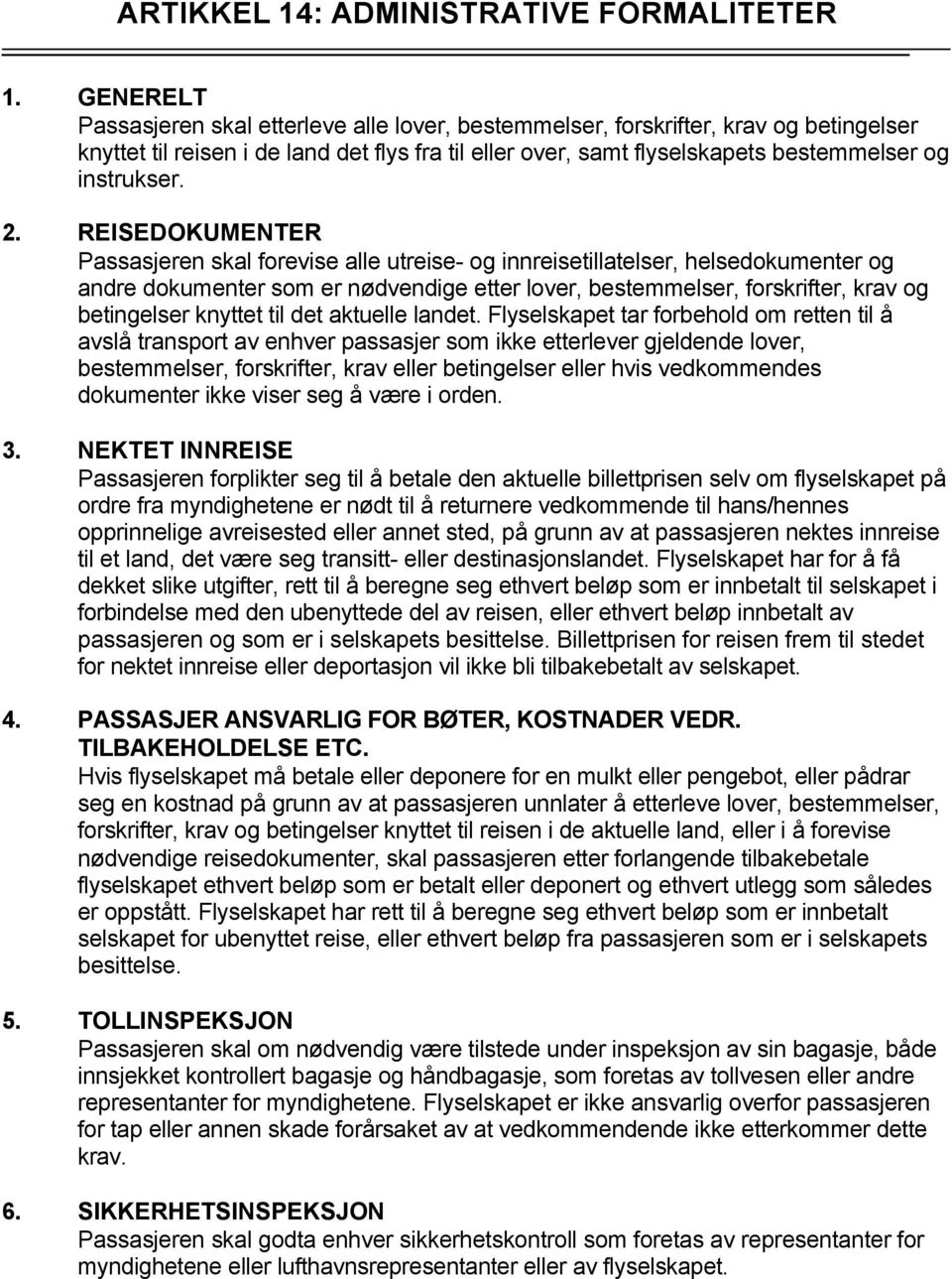 2. REISEDOKUMENTER Passasjeren skal forevise alle utreise- og innreisetillatelser, helsedokumenter og andre dokumenter som er nødvendige etter lover, bestemmelser, forskrifter, krav og betingelser