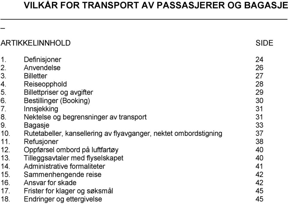 Rutetabeller, kansellering av flyavganger, nektet ombordstigning 37 11. Refusjoner 38 12. Oppførsel ombord på luftfartøy 40 13.