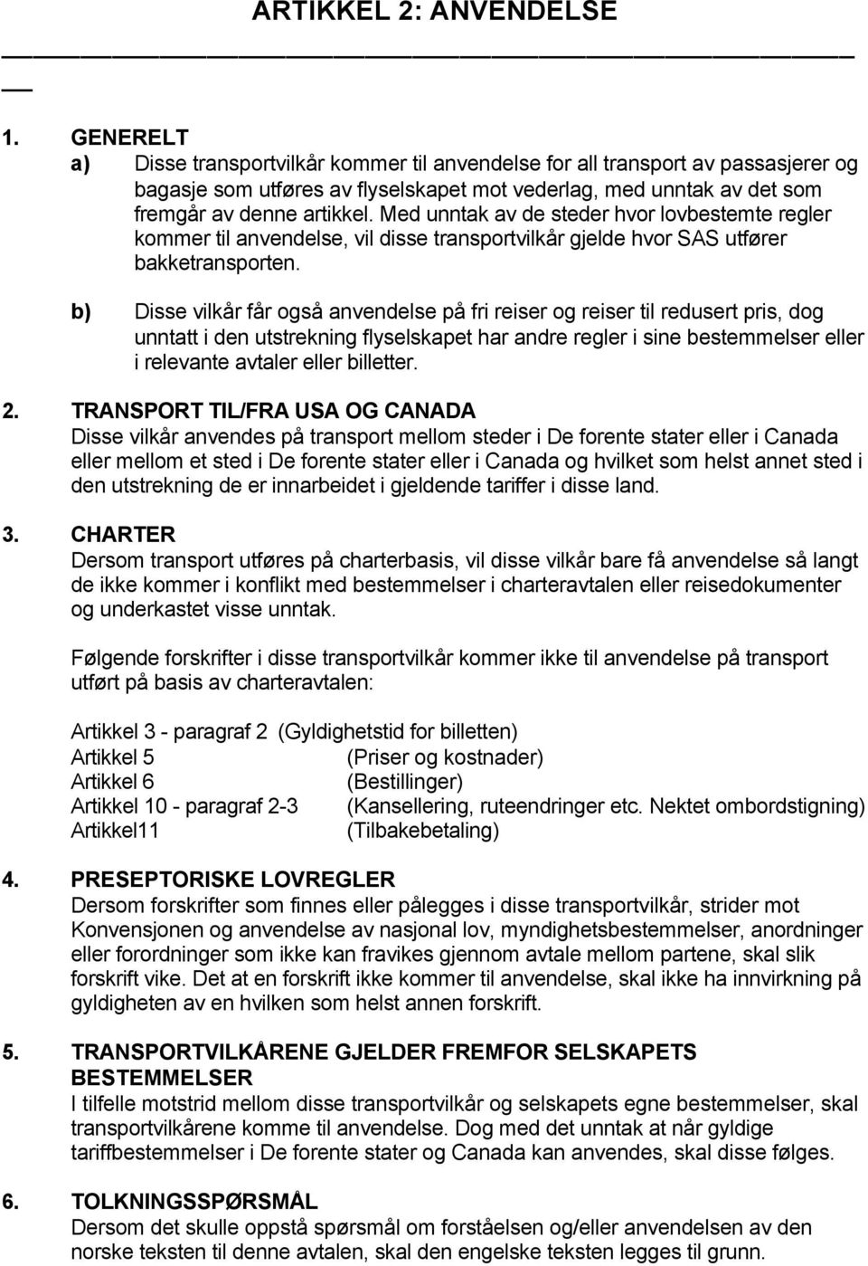 Med unntak av de steder hvor lovbestemte regler kommer til anvendelse, vil disse transportvilkår gjelde hvor SAS utfører bakketransporten.