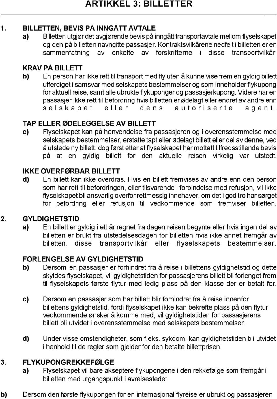 KRAV PÅ BILLETT b) En person har ikke rett til transport med fly uten å kunne vise frem en gyldig billett utferdiget i samsvar med selskapets bestemmelser og som inneholder flykupong for aktuell