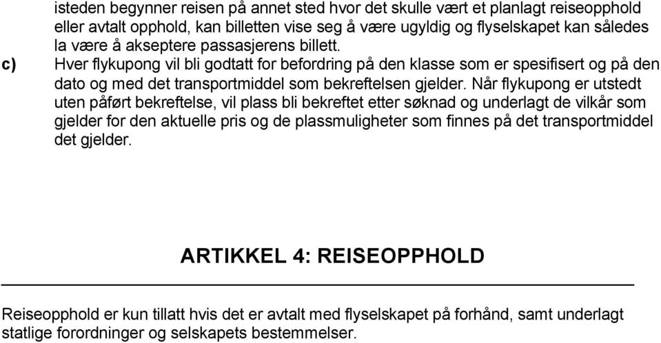 Når flykupong er utstedt uten påført bekreftelse, vil plass bli bekreftet etter søknad og underlagt de vilkår som gjelder for den aktuelle pris og de plassmuligheter som finnes på det