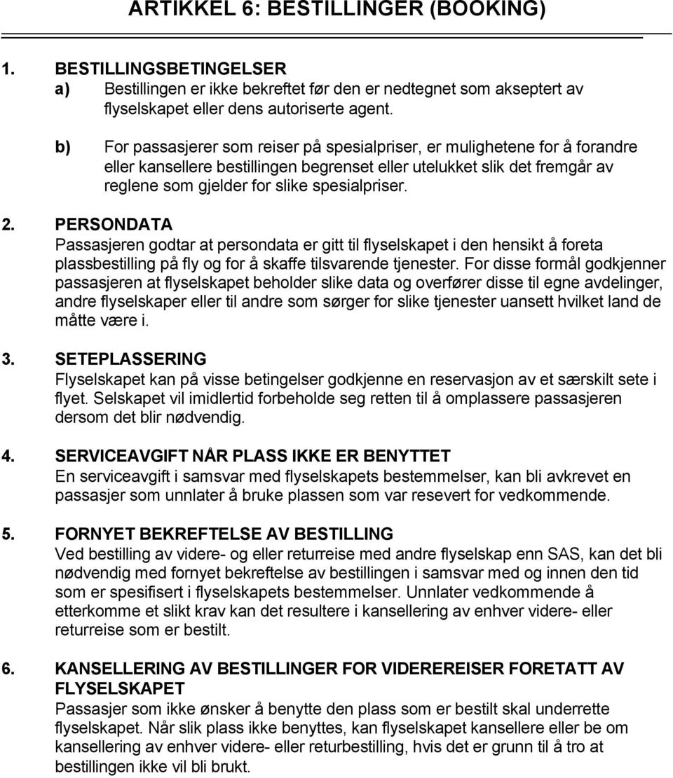 2. PERSONDATA Passasjeren godtar at persondata er gitt til flyselskapet i den hensikt å foreta plassbestilling på fly og for å skaffe tilsvarende tjenester.