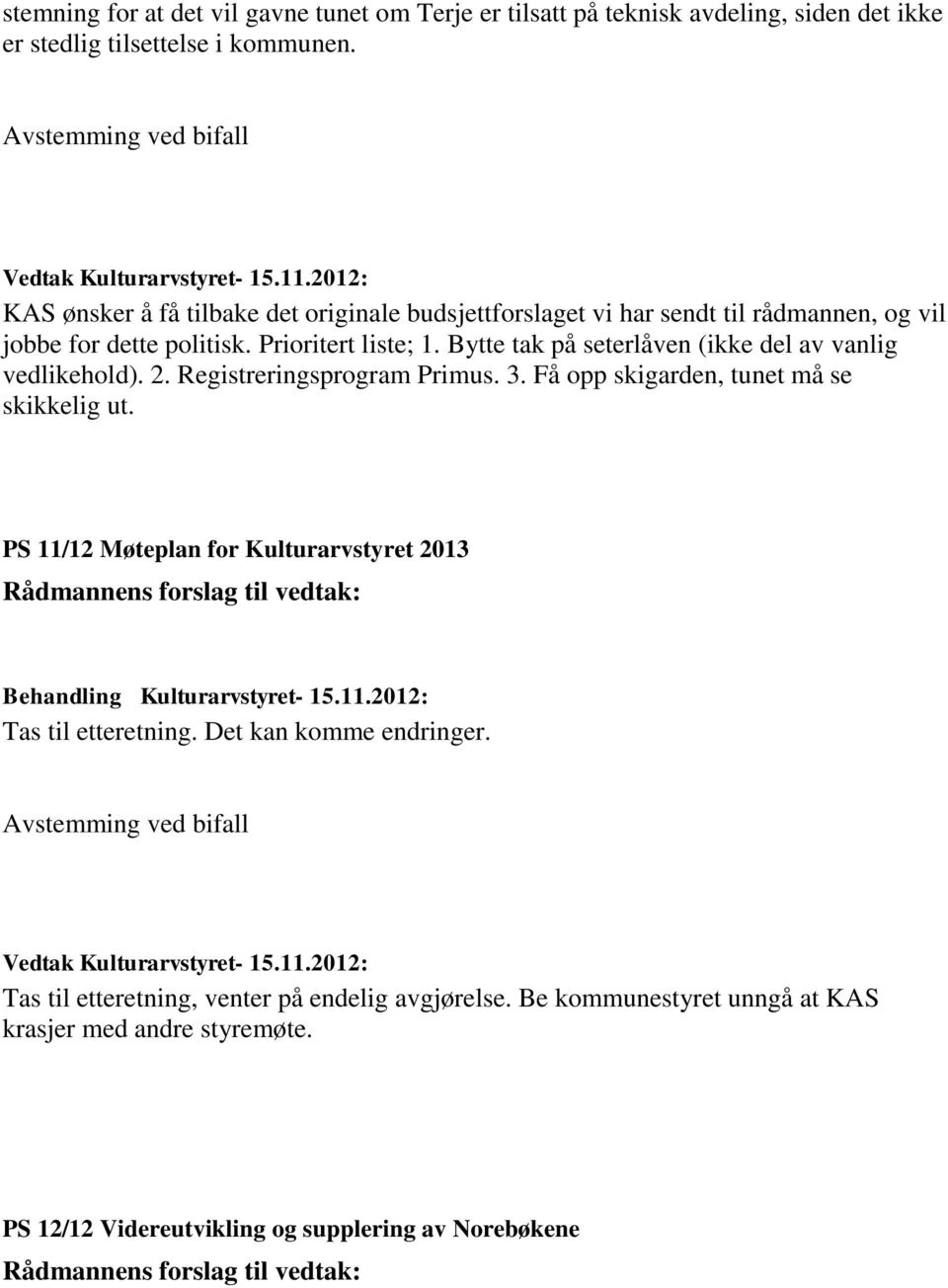 Bytte tak på seterlåven (ikke del av vanlig vedlikehold). 2. Registreringsprogram Primus. 3. Få opp skigarden, tunet må se skikkelig ut.