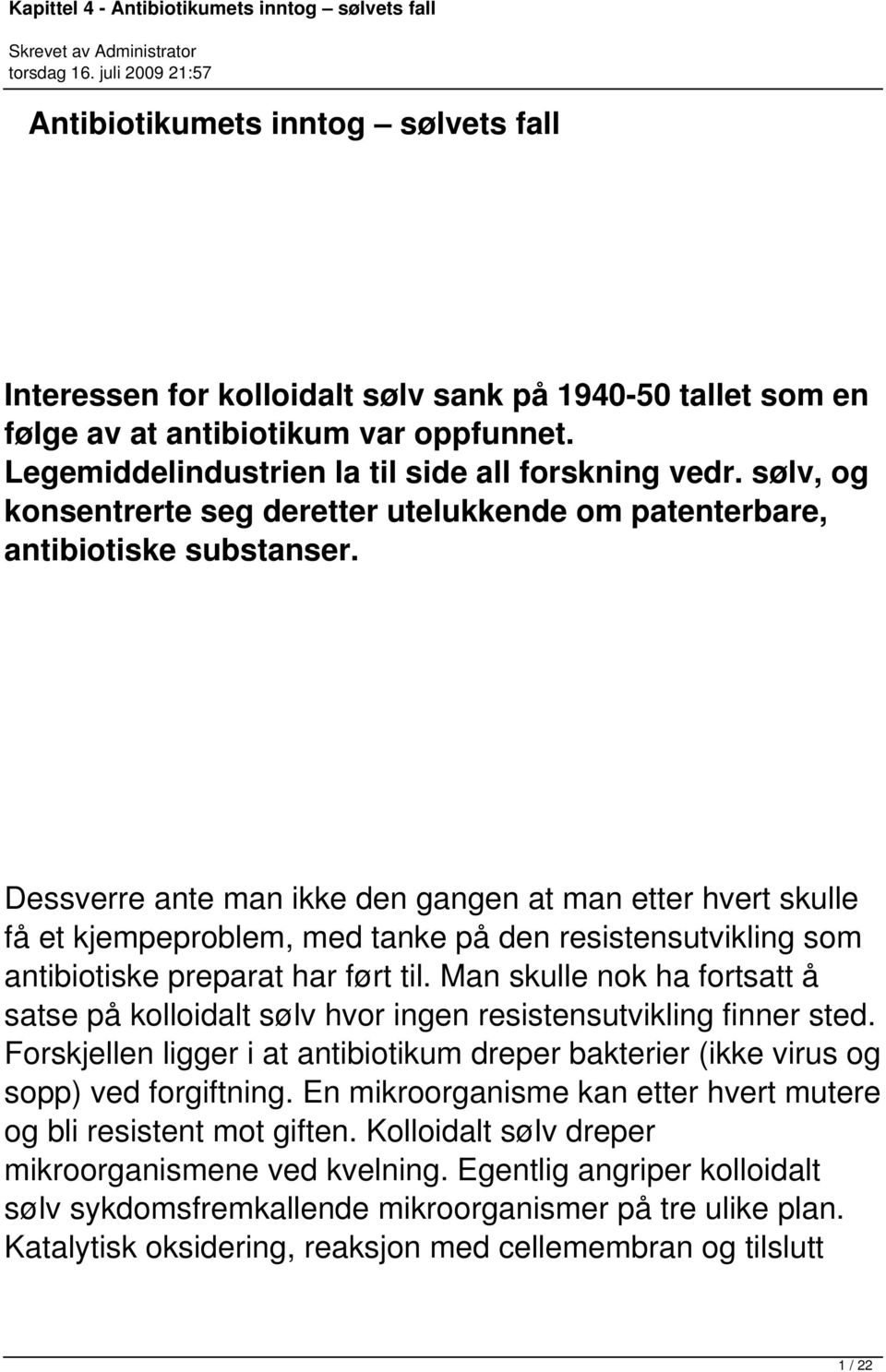 Dessverre ante man ikke den gangen at man etter hvert skulle få et kjempeproblem, med tanke på den resistensutvikling som antibiotiske preparat har ført til.