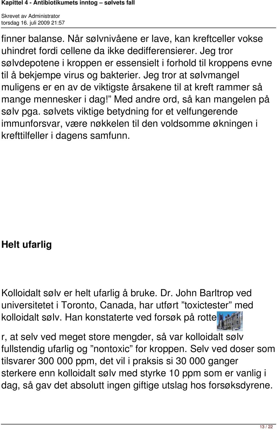 Jeg tror at sølvmangel muligens er en av de viktigste årsakene til at kreft rammer så mange mennesker i dag! Med andre ord, så kan mangelen på sølv pga.