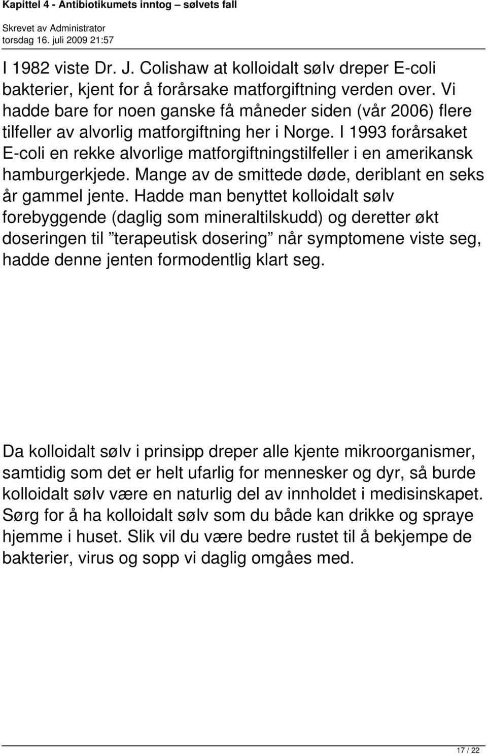 I 1993 forårsaket E-coli en rekke alvorlige matforgiftningstilfeller i en amerikansk hamburgerkjede. Mange av de smittede døde, deriblant en seks år gammel jente.