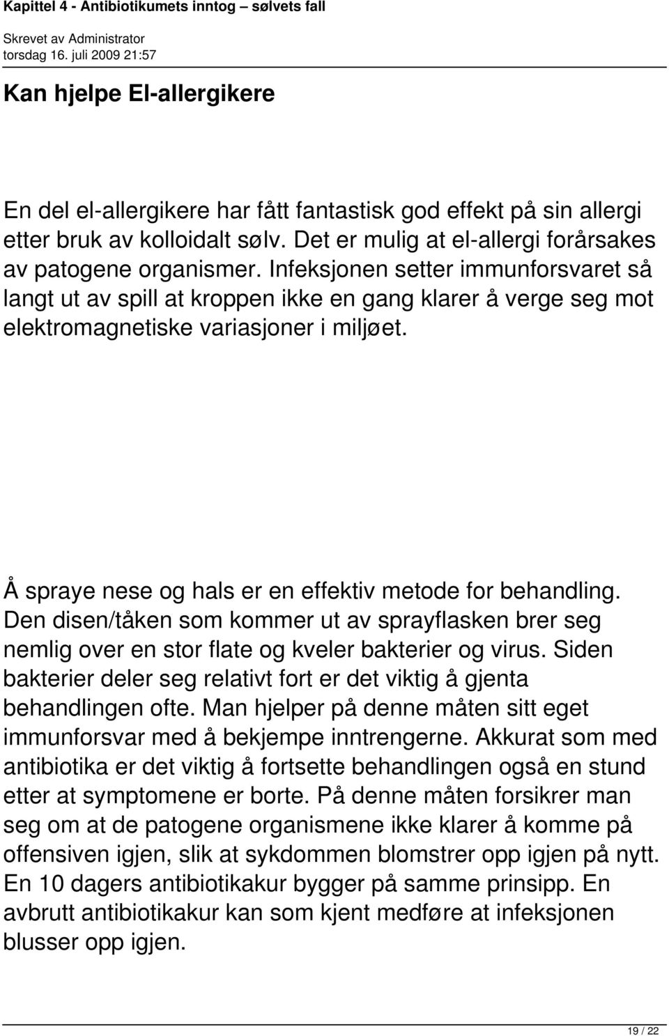 Å spraye nese og hals er en effektiv metode for behandling. Den disen/tåken som kommer ut av sprayflasken brer seg nemlig over en stor flate og kveler bakterier og virus.