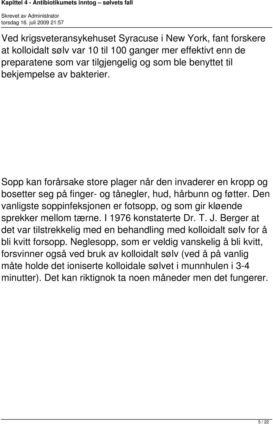 Den vanligste soppinfeksjonen er fotsopp, og som gir kløende sprekker mellom tærne. I 1976 konstaterte Dr. T. J.