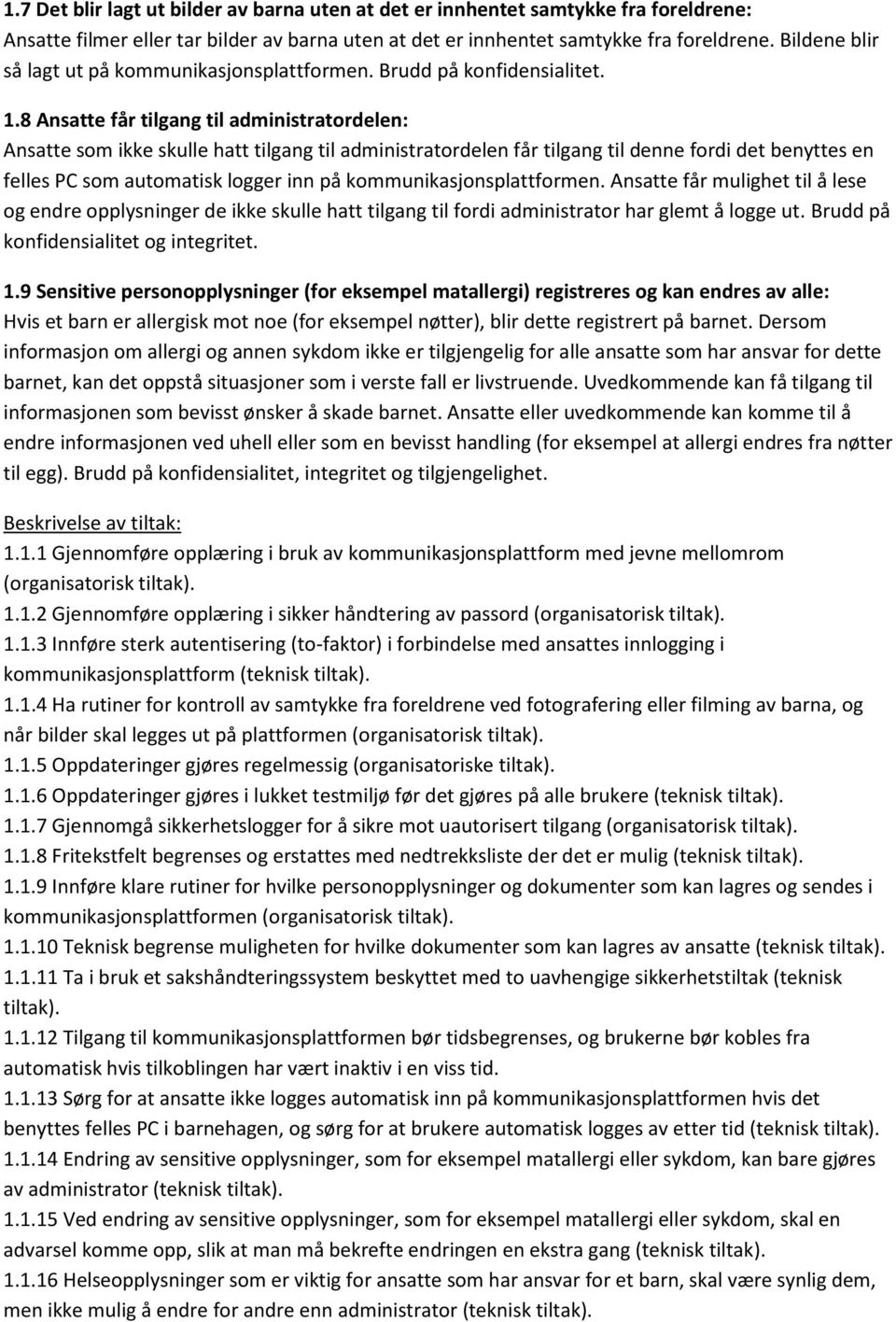 8 Ansatte får tilgang til administratordelen: Ansatte som ikke skulle hatt tilgang til administratordelen får tilgang til denne fordi det benyttes en felles PC som automatisk logger inn på