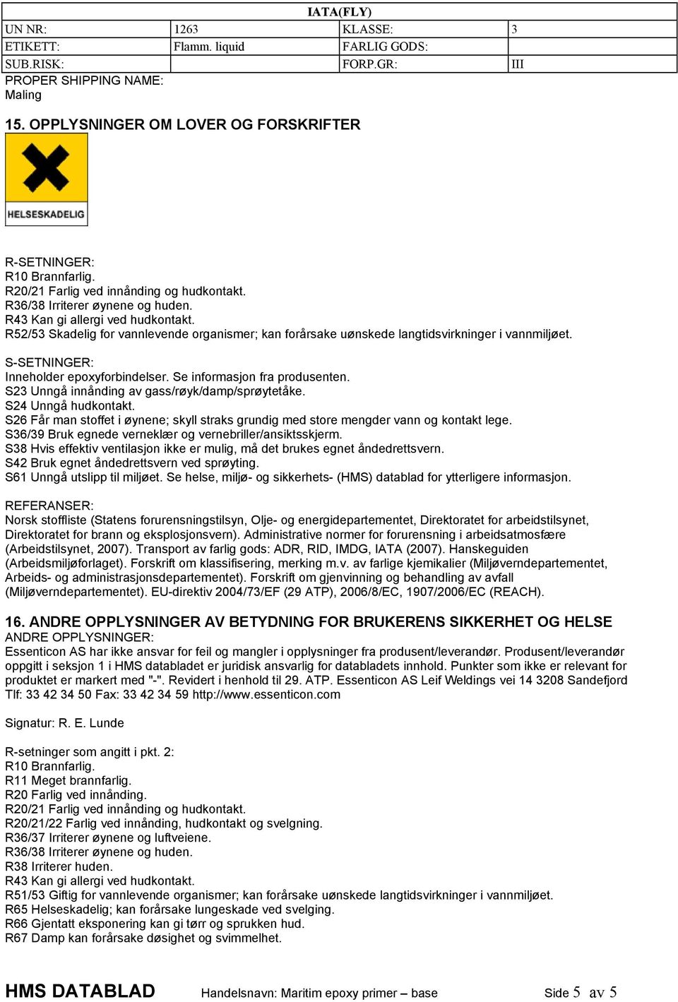 R52/53 Skadelig for vannlevende organismer; kan forårsake uønskede langtidsvirkninger i vannmiljøet. S-SETNINGER: Inneholder epoxyforbindelser. Se informasjon fra produsenten.