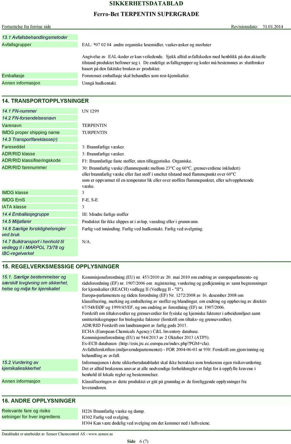 Forurenset emballasje skal behandles som rest-kjemikalier. Unngå hudkontakt. 14. TRANSPORTOPPLYSNINGER 14.1 FN-nummer UN 1299 14.2 FN-forsendelsesnavn Varenavn IMDG proper shipping name 14.