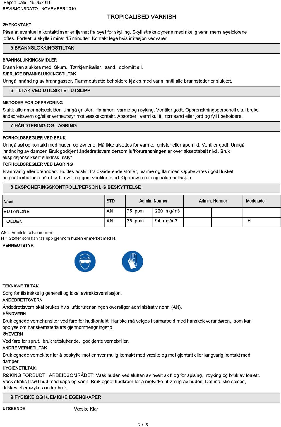 Flammeutsatte beholdere kjøles med vann inntil alle brannsteder er slukket. 6 TILTAK VED UTILSIKTET UTSLIPP METODER FOR OPPRYDNING Slukk alle antennelseskilder.