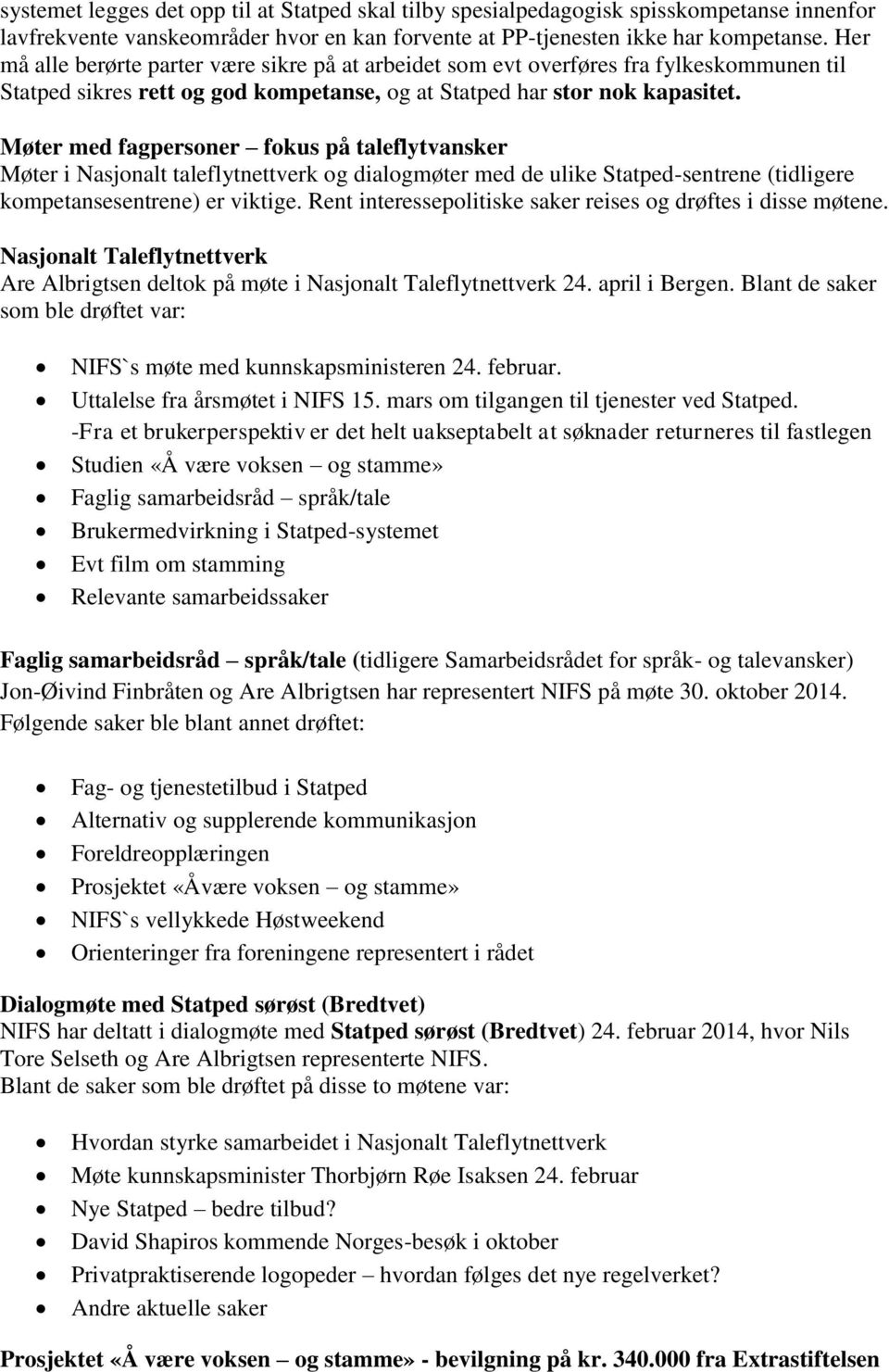 Møter med fagpersoner fokus på taleflytvansker Møter i Nasjonalt taleflytnettverk og dialogmøter med de ulike Statped-sentrene (tidligere kompetansesentrene) er viktige.