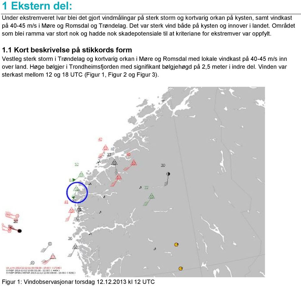 1 Kort beskrivelse på stikkords form Vestleg sterk storm i Trøndelag og kortvarig orkan i Møre og Romsdal med lokale vindkast på 40-45 m/s inn over land.