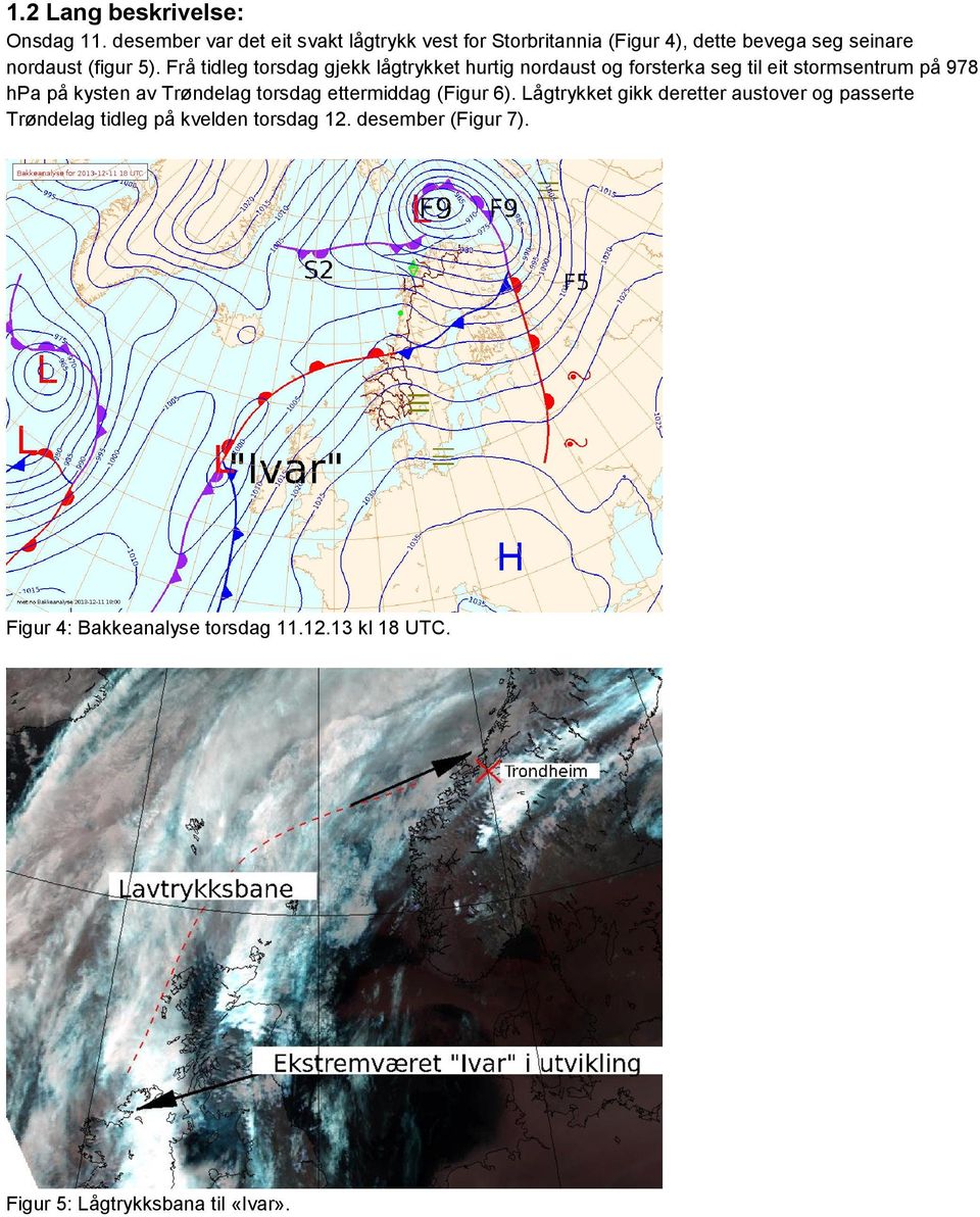 Frå tidleg torsdag gjekk lågtrykket hurtig nordaust og forsterka seg til eit stormsentrum på 978 hpa på kysten av Trøndelag