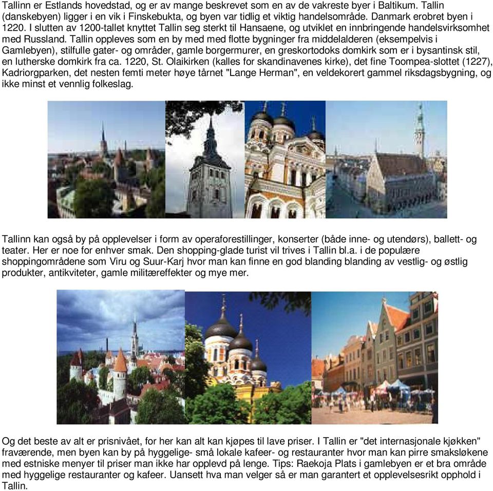 Tallin oppleves som en by med med flotte bygninger fra middelalderen (eksempelvis i Gamlebyen), stilfulle gater- og områder, gamle borgermurer, en greskortodoks domkirk som er i bysantinsk stil, en