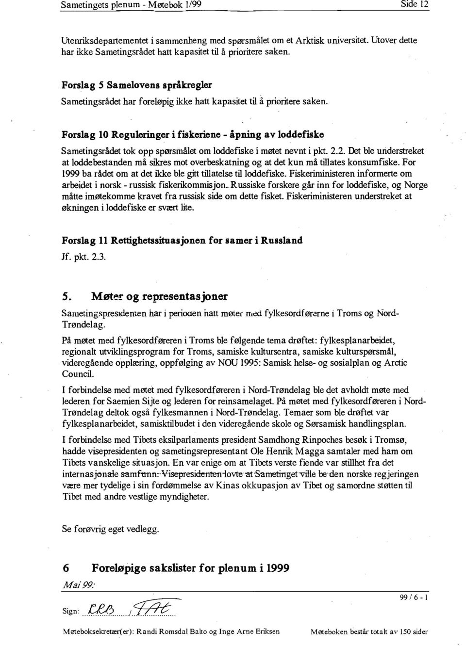 Forslag 10 Reguleringer i fiskeriene - åpning av loddefiske Sametingsrådet tok opp spørsmålet om loddefiske i møtet nevnt i pkt. 2.