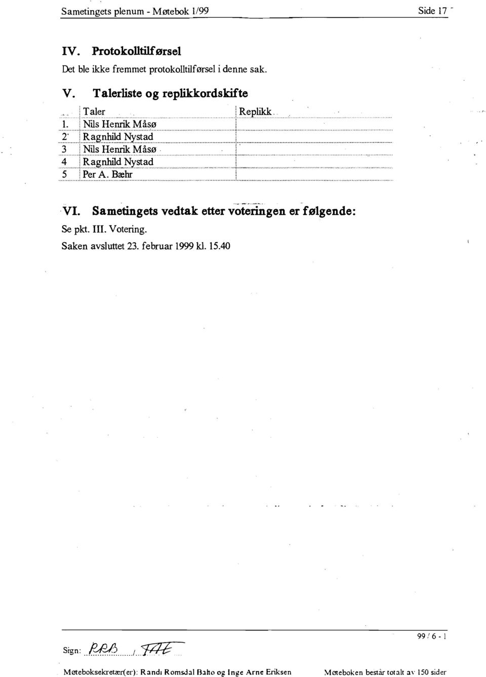 ::.. ":.:.:.:.. ::::.,,.:.:,,':....?....L~~~.. A.:.. ~'.'?.~....l.... --"----""".. ~_.,.. Yl. Sametingets vedtak etter voteringen er følgende: Se pkt. Ill. Votering.