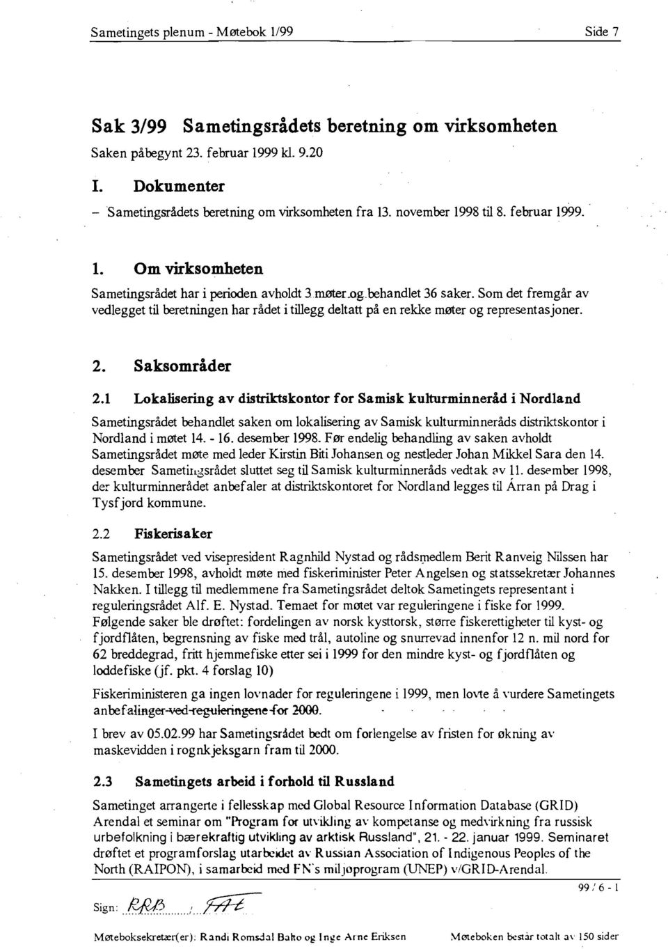 Som det fremgår av vedlegget til beretningen har rådet i tillegg deltatt på en rekke møter og representas joner. 2. Saksområder 2.