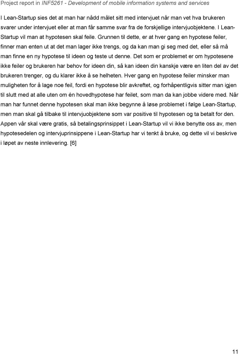 Grunnen til dette, er at hver gang en hypotese feiler, finner man enten ut at det man lager ikke trengs, og da kan man gi seg med det, eller så må man finne en ny hypotese til ideen og teste ut denne.