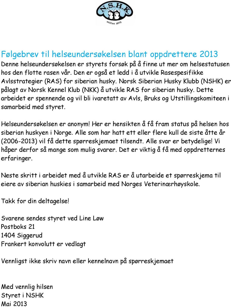 Dette arbeidet er spennende og vil bli ivaretatt av Avls, Bruks og Utstillingskomiteen i samarbeid med styret. Helseundersøkelsen er anonym!