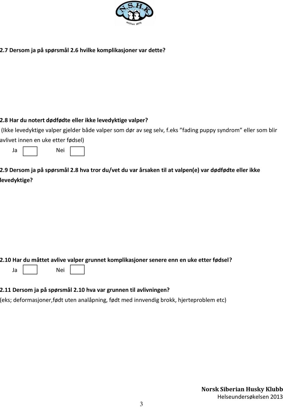 9 Dersom ja på spørsmål 2.8 hva tror du/vet du var årsaken til at valpen(e) var dødfødte eller ikke levedyktige? 2.10 Har du måttet avlive valper grunnet komplikasjoner senere enn en uke etter fødsel?