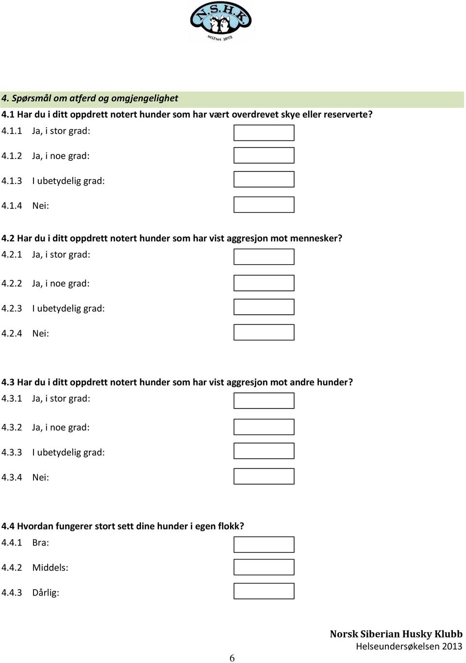 2.2, i noe grad: 4.2.3 I ubetydelig grad: 4.2.4 : 4.3 Har du i ditt oppdrett notert hunder som har vist aggresjon mot andre hunder? 4.3.1, i stor grad: 4.