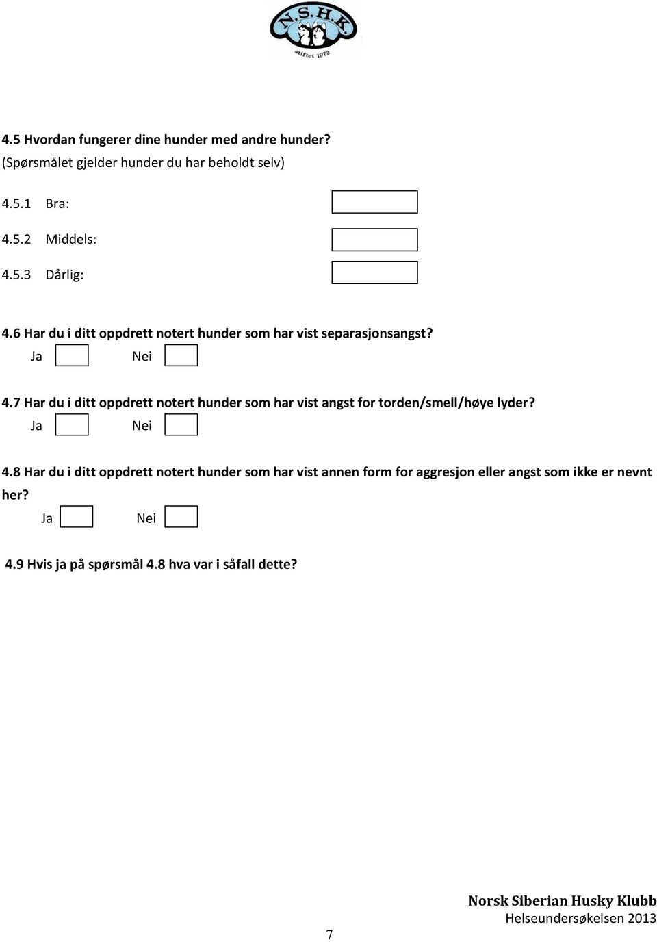 4.8 Har du i ditt oppdrett notert hunder som har vist annen form for aggresjon eller angst som ikke er nevnt her? 4.