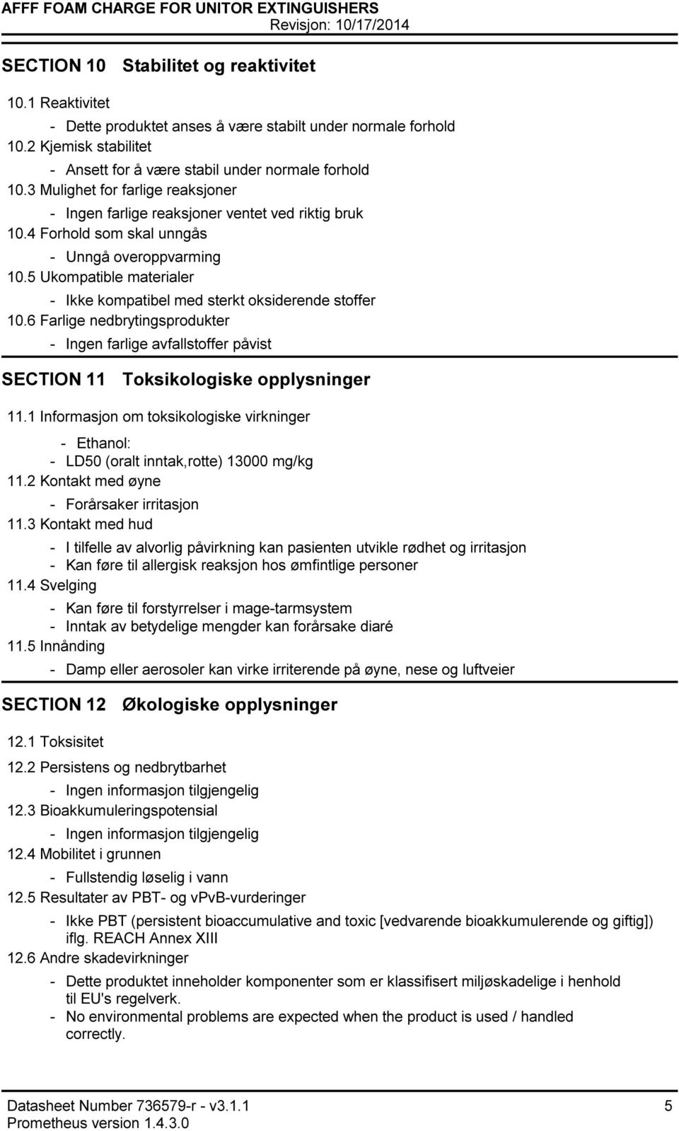 5 Ukompatible materialer Ikke kompatibel med sterkt oksiderende stoffer 10.6 Farlige nedbrytingsprodukter Ingen farlige avfallstoffer påvist SECTION 11 Toksikologiske opplysninger 11.