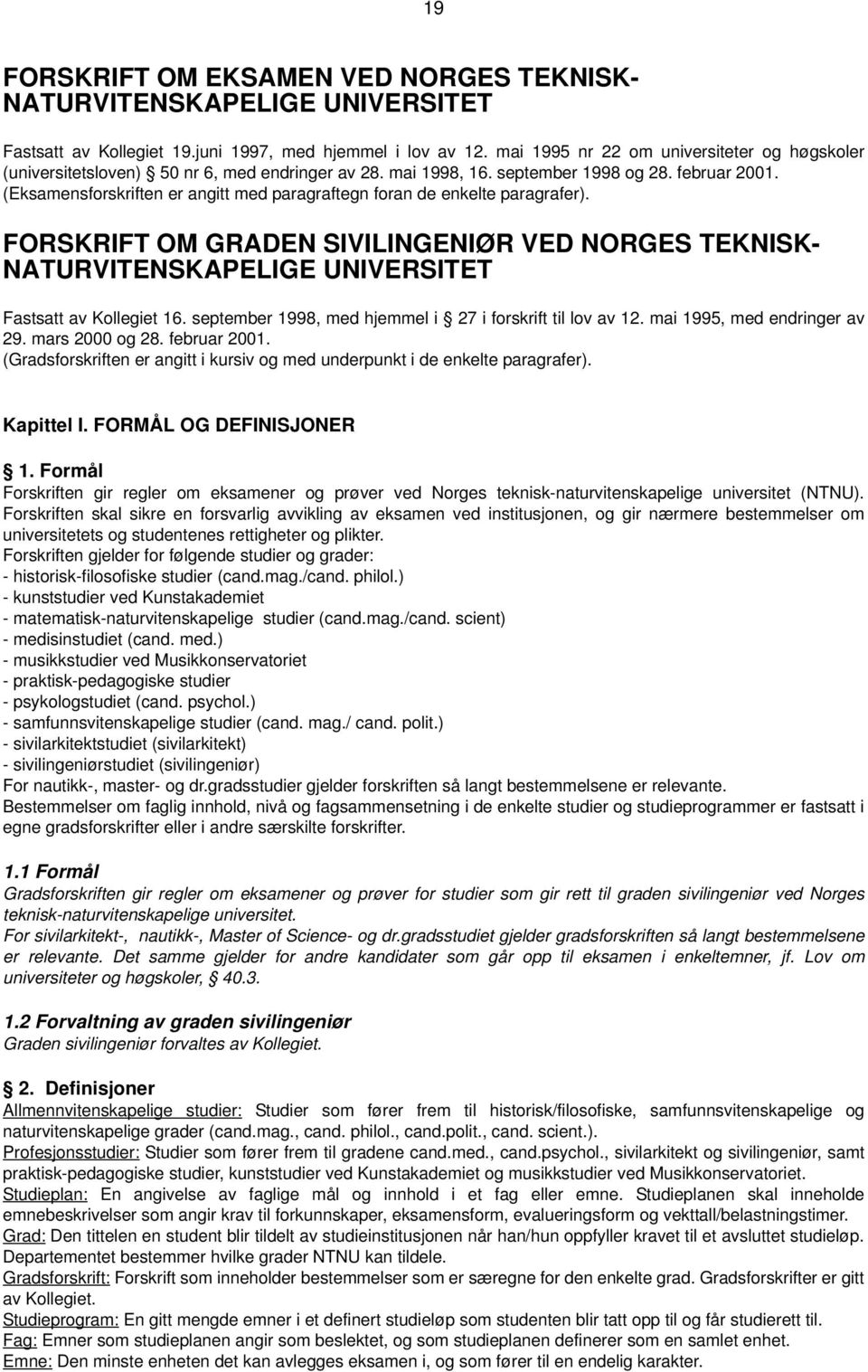 (Eksamensforskriften er angitt med paragraftegn foran de enkelte paragrafer). FORSKRIFT OM GRADEN SIVILINGENIØR VED NORGES TEKNISK- NATURVITENSKAPELIGE UNIVERSITET Fastsatt av Kollegiet 16.