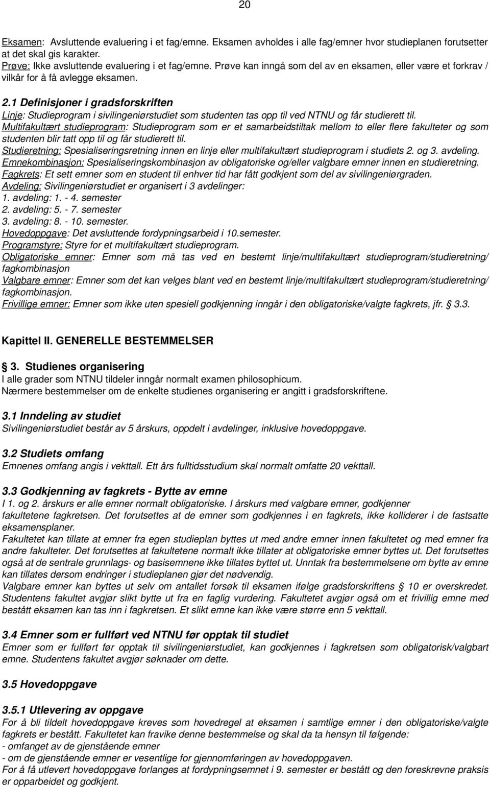 1 Definisjoner i gradsforskriften Linje: Studieprogram i sivilingeniørstudiet som studenten tas opp til ved NTNU og får studierett til.