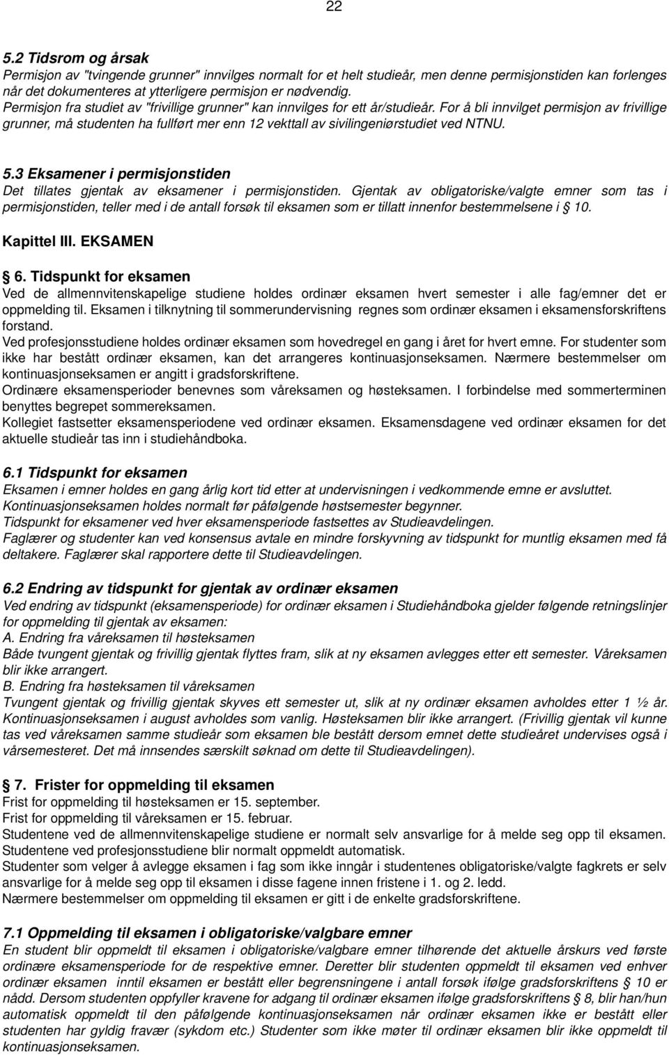 For å bli innvilget permisjon av frivillige grunner, må studenten ha fullført mer enn 12 vekttall av sivilingeniørstudiet ved NTNU. 5.