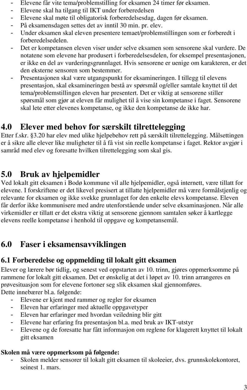 - Under eksamen skal eleven presentere temaet/problemstillingen som er forberedt i forberedelsedelen. - Det er kompetansen eleven viser under selve eksamen som sensorene skal vurdere.