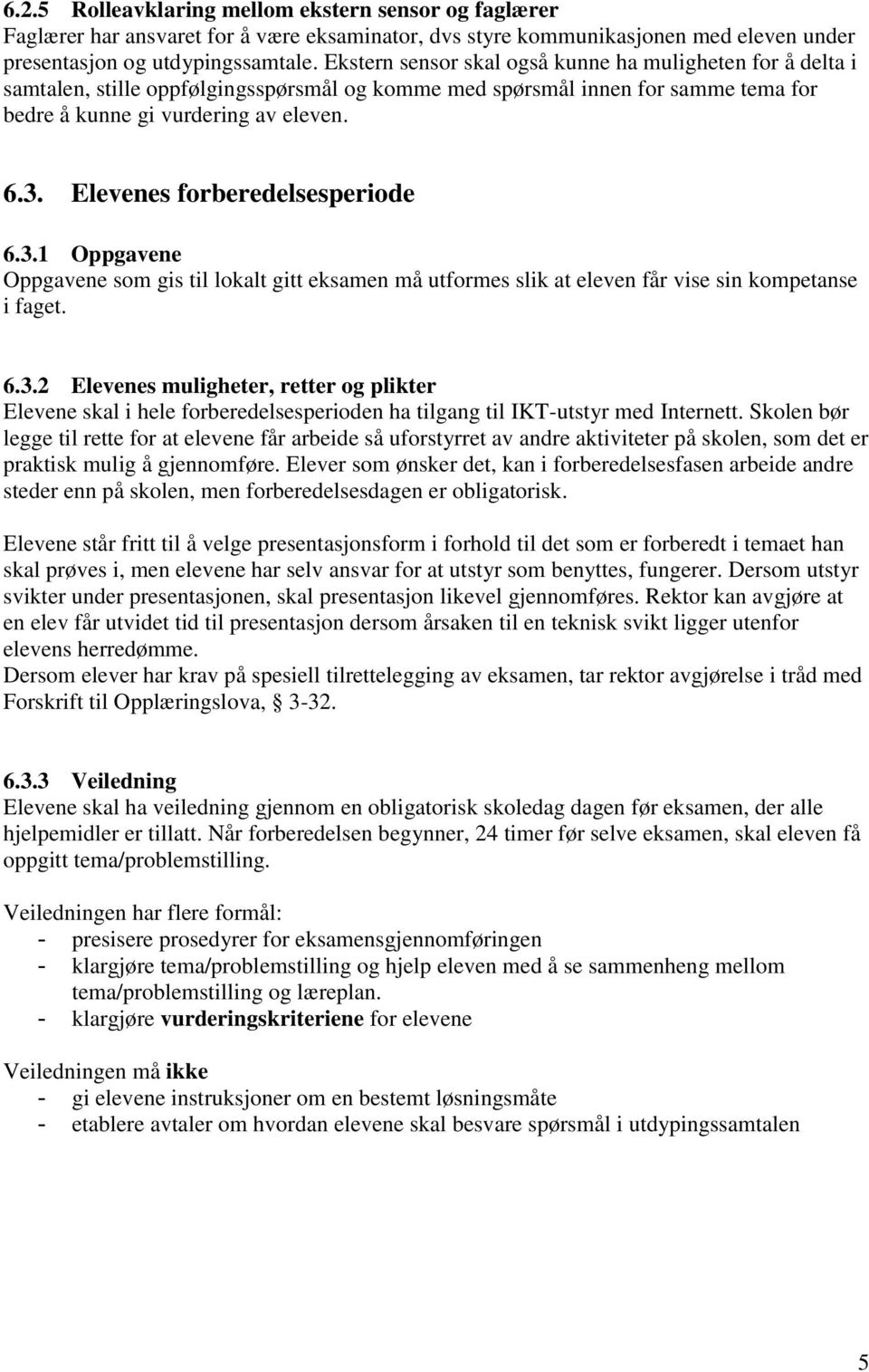 Elevenes forberedelsesperiode 6.3.1 Oppgavene Oppgavene som gis til lokalt gitt eksamen må utformes slik at eleven får vise sin kompetanse i faget. 6.3.2 Elevenes muligheter, retter og plikter Elevene skal i hele forberedelsesperioden ha tilgang til IKT-utstyr med Internett.