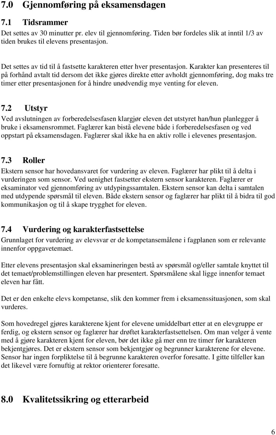 Karakter kan presenteres til på forhånd avtalt tid dersom det ikke gjøres direkte etter avholdt gjennomføring, dog maks tre timer etter presentasjonen for å hindre unødvendig mye venting for eleven.