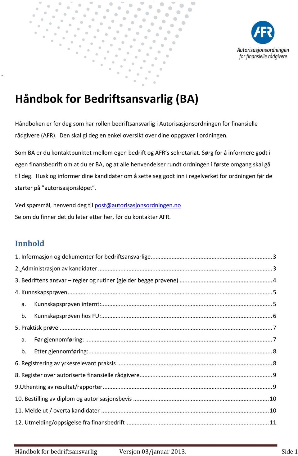 Sørg for å informere godt i egen finansbedrift om at du er BA, og at alle henvendelser rundt ordningen i første omgang skal gå til deg.