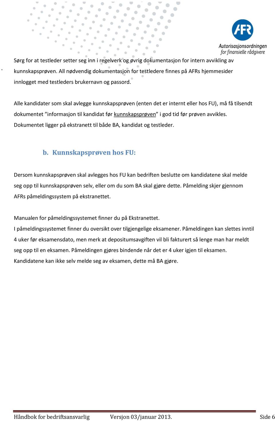 Alle kandidater som skal avlegge kunnskapsprøven (enten det er internt eller hos FU), må få tilsendt dokumentet informasjon til kandidat før kunnskapsprøven i god tid før prøven avvikles.