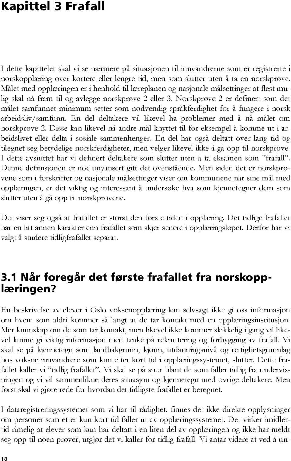 Norskprøve 2 er definert som det målet samfunnet minimum setter som nødvendig språkferdighet for å fungere i norsk arbeidsliv/samfunn.