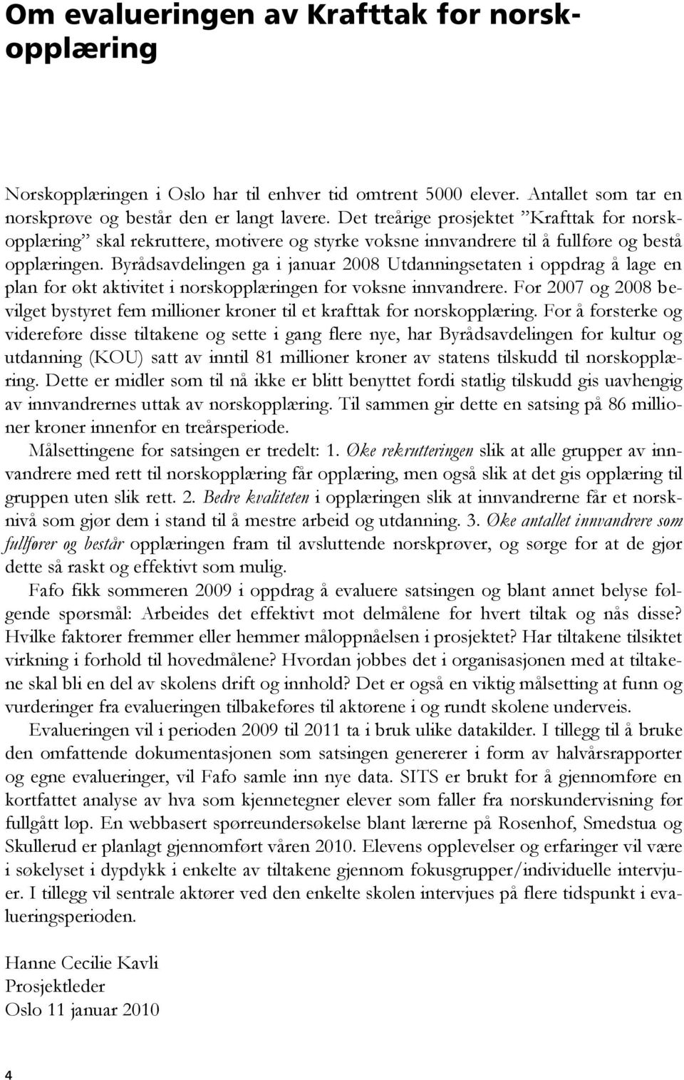 Byrådsavdelingen ga i januar 2008 Utdanningsetaten i oppdrag å lage en plan for økt aktivitet i norskopplæringen for voksne innvandrere.