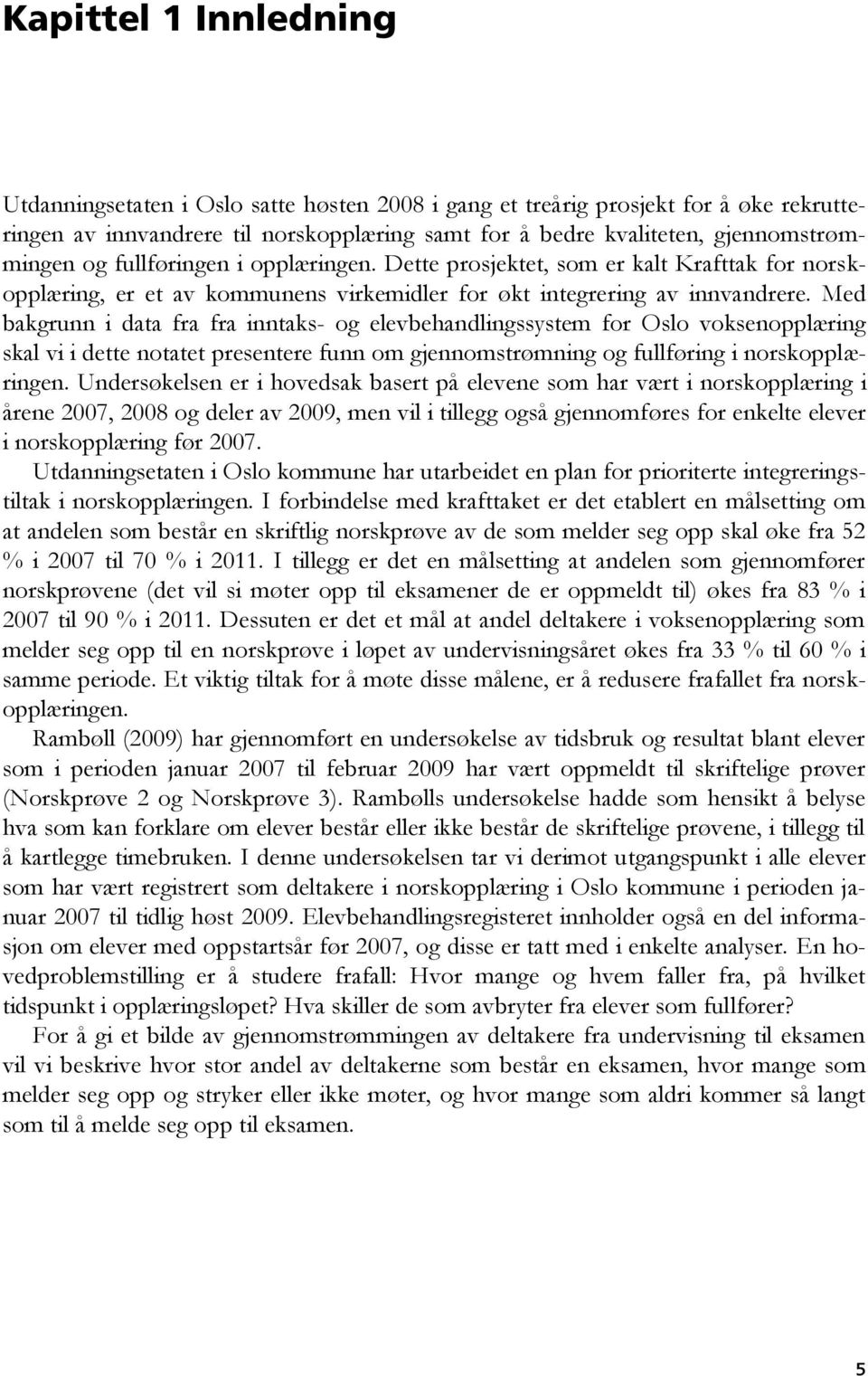 Med bakgrunn i data fra fra inntaks- og elevbehandlingssystem for Oslo voksenopplæring skal vi i dette notatet presentere funn om gjennomstrømning og fullføring i norskopplæringen.